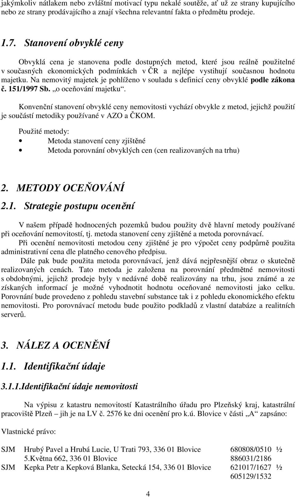 Na nemovitý majetek je pohlíženo v souladu s definicí ceny obvyklé podle zákona č. 151/1997 Sb. o oceňování majetku.