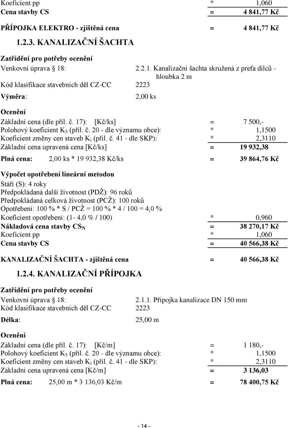 41 - dle SKP): * 2,3110 Základní cena upravená cena [Kč/ks] = 19 932,38 Plná cena: 2,00 ks * 19 932,38 Kč/ks = 39 864,76 Kč Výpočet opotřebení lineární metodou Předpokládaná další životnost (PDŽ): 96