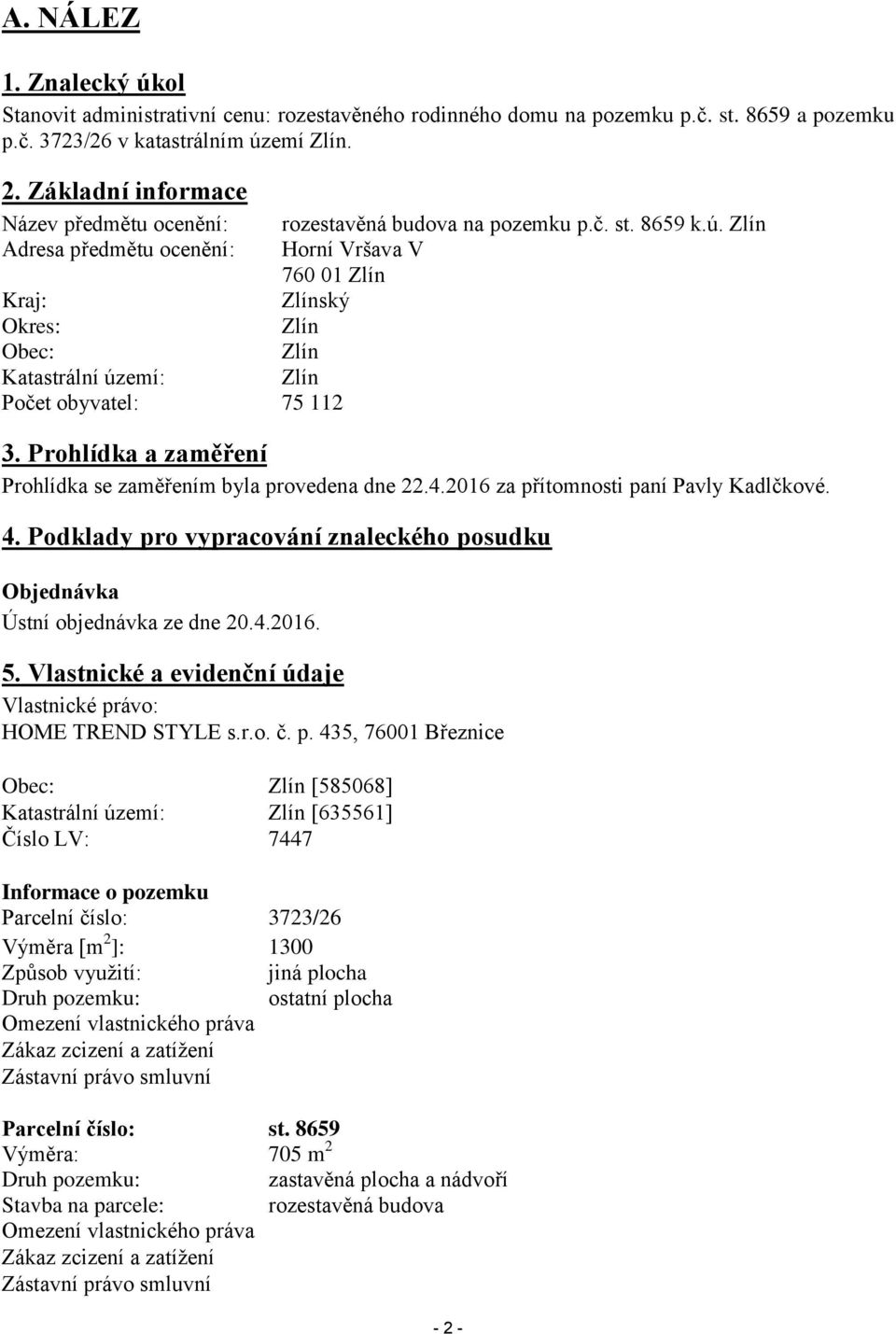 Zlín Adresa předmětu ocenění: Horní Vršava V 760 01 Zlín Kraj: Zlínský Okres: Zlín Obec: Zlín Katastrální území: Zlín Počet obyvatel: 75 112 3.