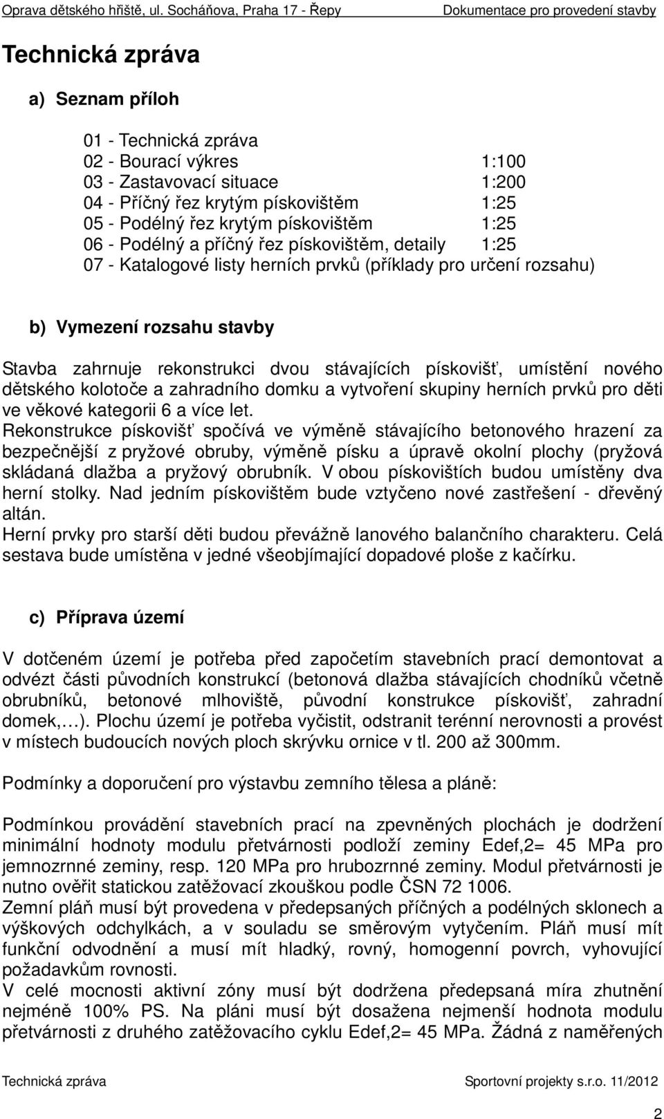 umístění nového dětského kolotoče a zahradního domku a vytvoření skupiny herních prvků pro děti ve věkové kategorii 6 a více let.