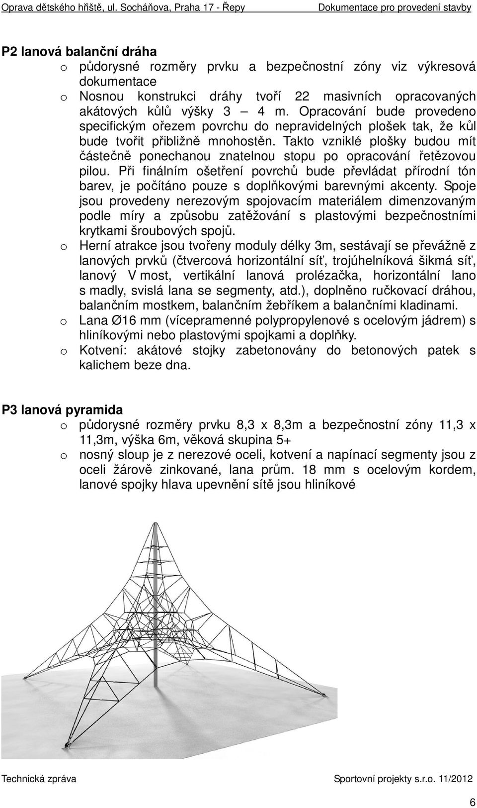 Takto vzniklé plošky budou mít částečně ponechanou znatelnou stopu po opracování řetězovou pilou.