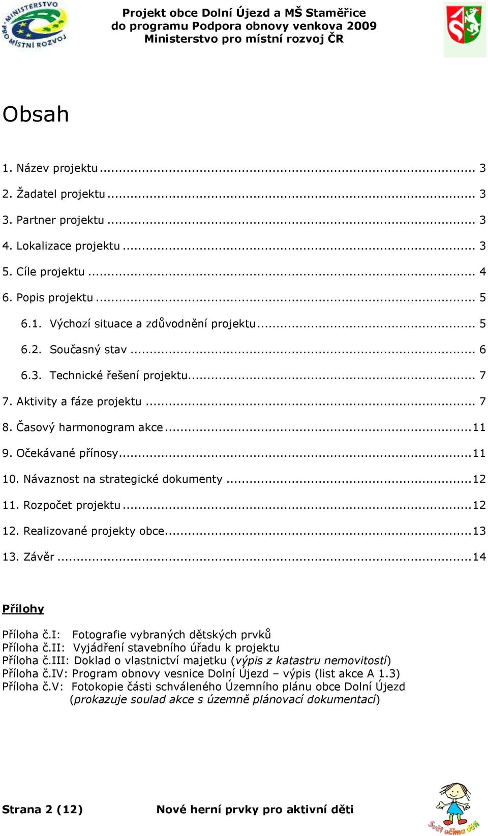 ..12 12. Realizované projekty obce...13 13. Závěr...14 Přílohy Příloha č.i: Fotografie vybraných dětských prvků Příloha č.ii: Vyjádření stavebního úřadu k projektu Příloha č.