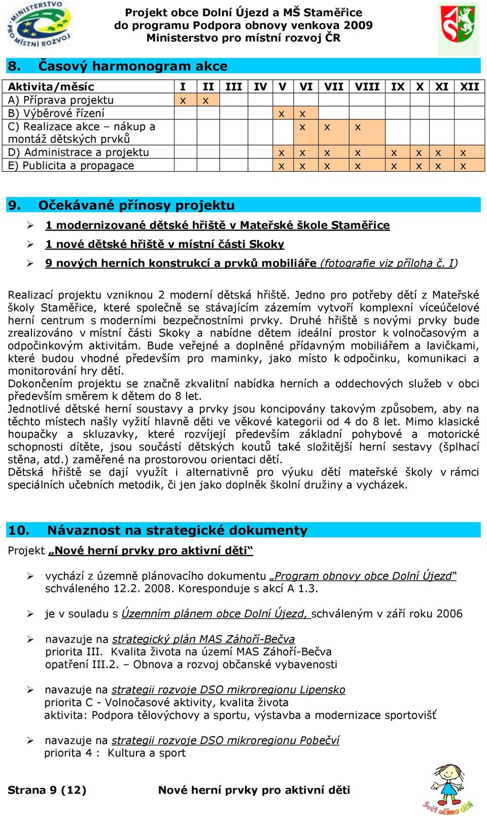 Očekávané přínosy projektu 1 modernizované dětské hřiště v Mateřské škole Staměřice 1 nové dětské hřiště v místní části Skoky 9 nových herních konstrukcí a prvků mobiliáře (fotografie viz příloha č.