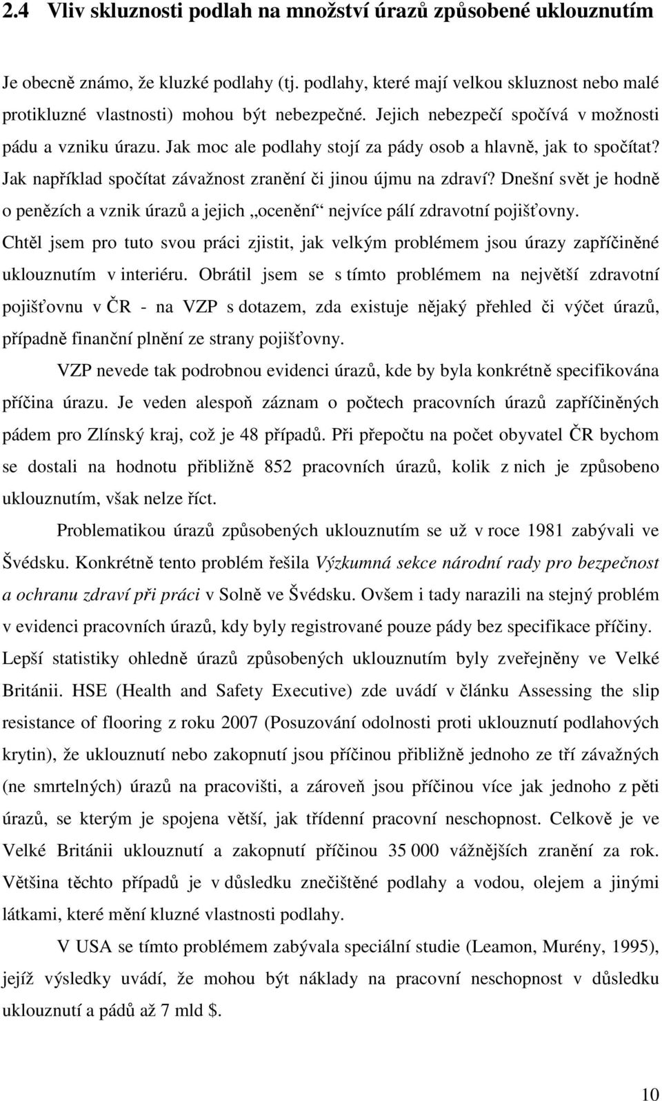 Dnešní svět je hodně o penězích a vznik úrazů a jejich ocenění nejvíce pálí zdravotní pojišťovny.