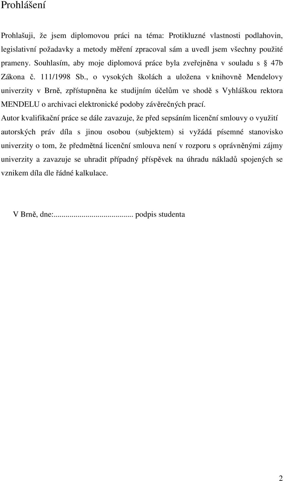 , o vysokých školách a uložena v knihovně Mendelovy univerzity v Brně, zpřístupněna ke studijním účelům ve shodě s Vyhláškou rektora MENDELU o archivaci elektronické podoby závěrečných prací.