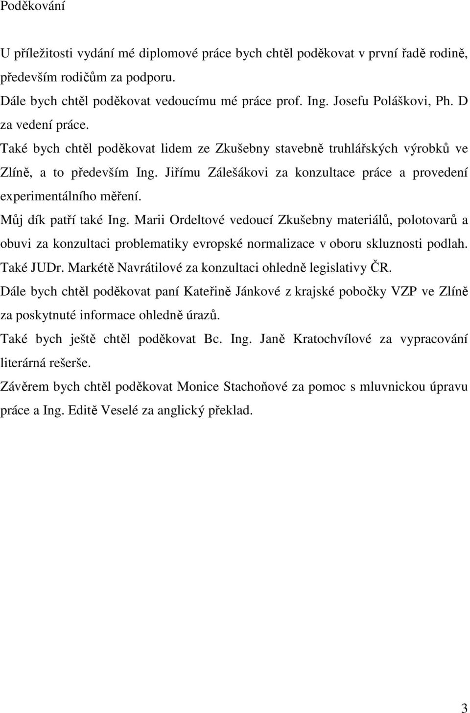 Jiřímu Zálešákovi za konzultace práce a provedení experimentálního měření. Můj dík patří také Ing.