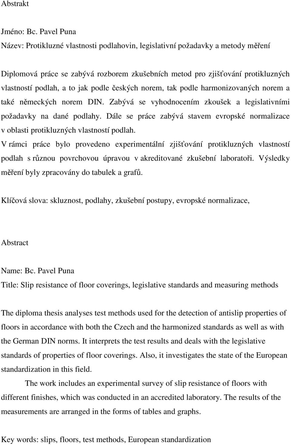 jak podle českých norem, tak podle harmonizovaných norem a také německých norem DIN. Zabývá se vyhodnocením zkoušek a legislativními požadavky na dané podlahy.