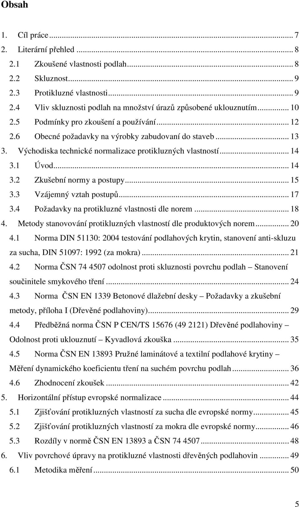 1 Úvod... 14 3.2 Zkušební normy a postupy... 15 3.3 Vzájemný vztah postupů... 17 3.4 Požadavky na protikluzné vlastnosti dle norem... 18 4.