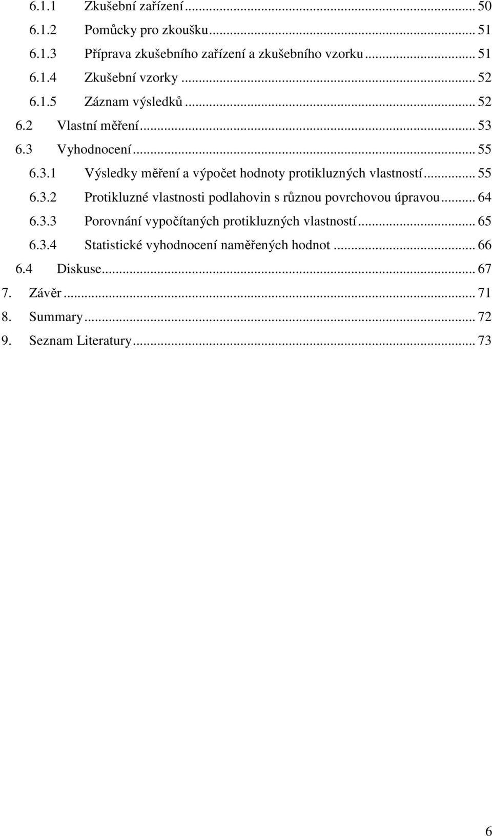 .. 55 6.3.2 Protikluzné vlastnosti podlahovin s různou povrchovou úpravou... 64 6.3.3 Porovnání vypočítaných protikluzných vlastností... 65 6.