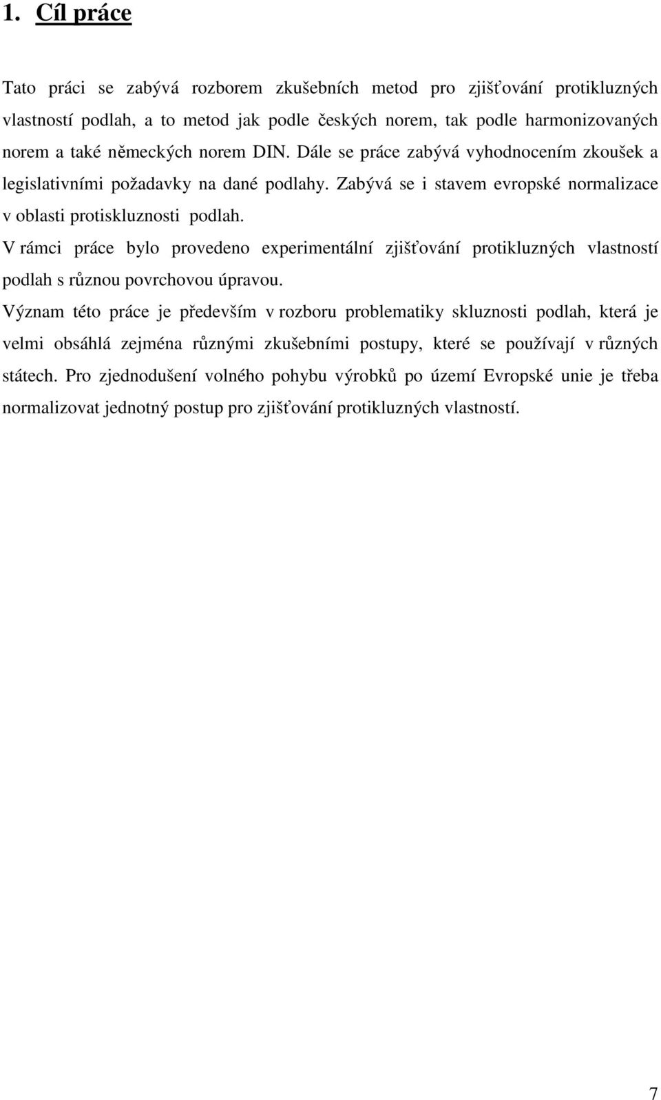 V rámci práce bylo provedeno experimentální zjišťování protikluzných vlastností podlah s různou povrchovou úpravou.