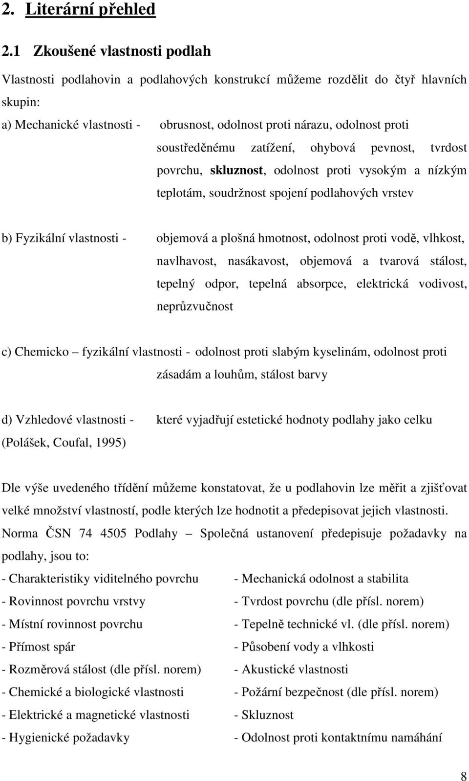 soustředěnému zatížení, ohybová pevnost, tvrdost povrchu, skluznost, odolnost proti vysokým a nízkým teplotám, soudržnost spojení podlahových vrstev b) Fyzikální vlastnosti - objemová a plošná