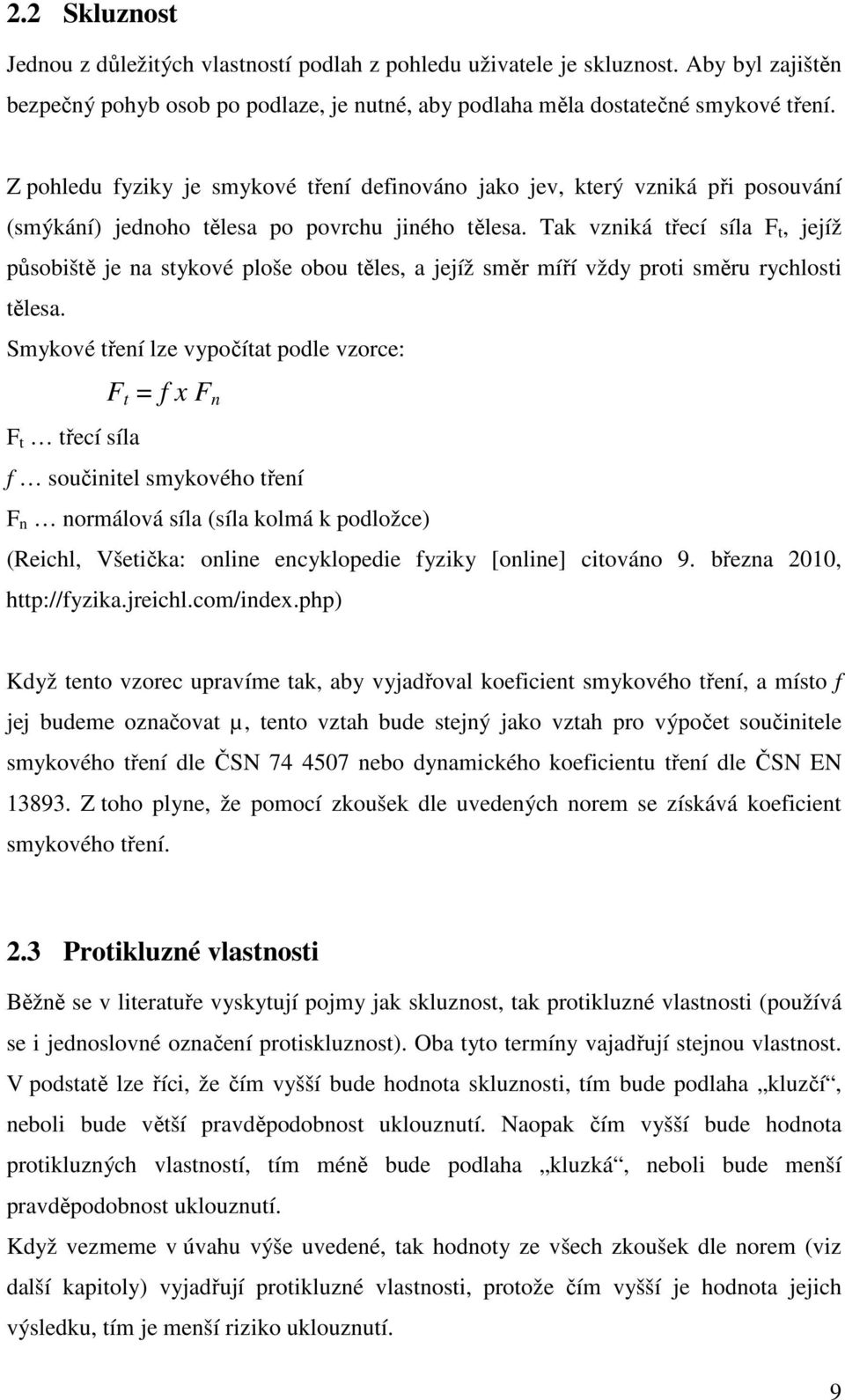 Tak vzniká třecí síla F t, jejíž působiště je na stykové ploše obou těles, a jejíž směr míří vždy proti směru rychlosti tělesa.