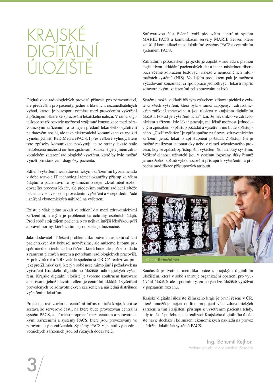 V rámci digitalizace se též otevřely možnosti vzájemné komunikace mezi zdravotnickými zařízeními, a to nejen předání lékařského vyšetření na datovém nosiči, ale také elektronická komunikace za