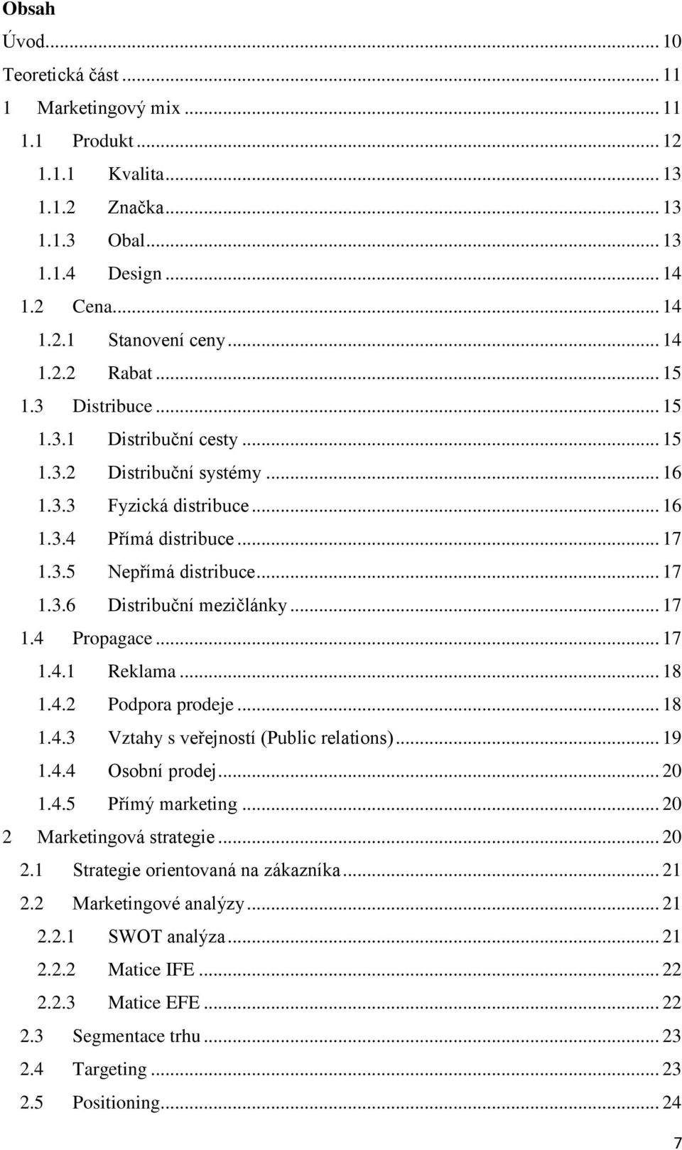 .. 17 1.4 Propagace... 17 1.4.1 Reklama... 18 1.4.2 Podpora prodeje... 18 1.4.3 Vztahy s veřejností (Public relations)... 19 1.4.4 Osobní prodej... 20 1.4.5 Přímý marketing.