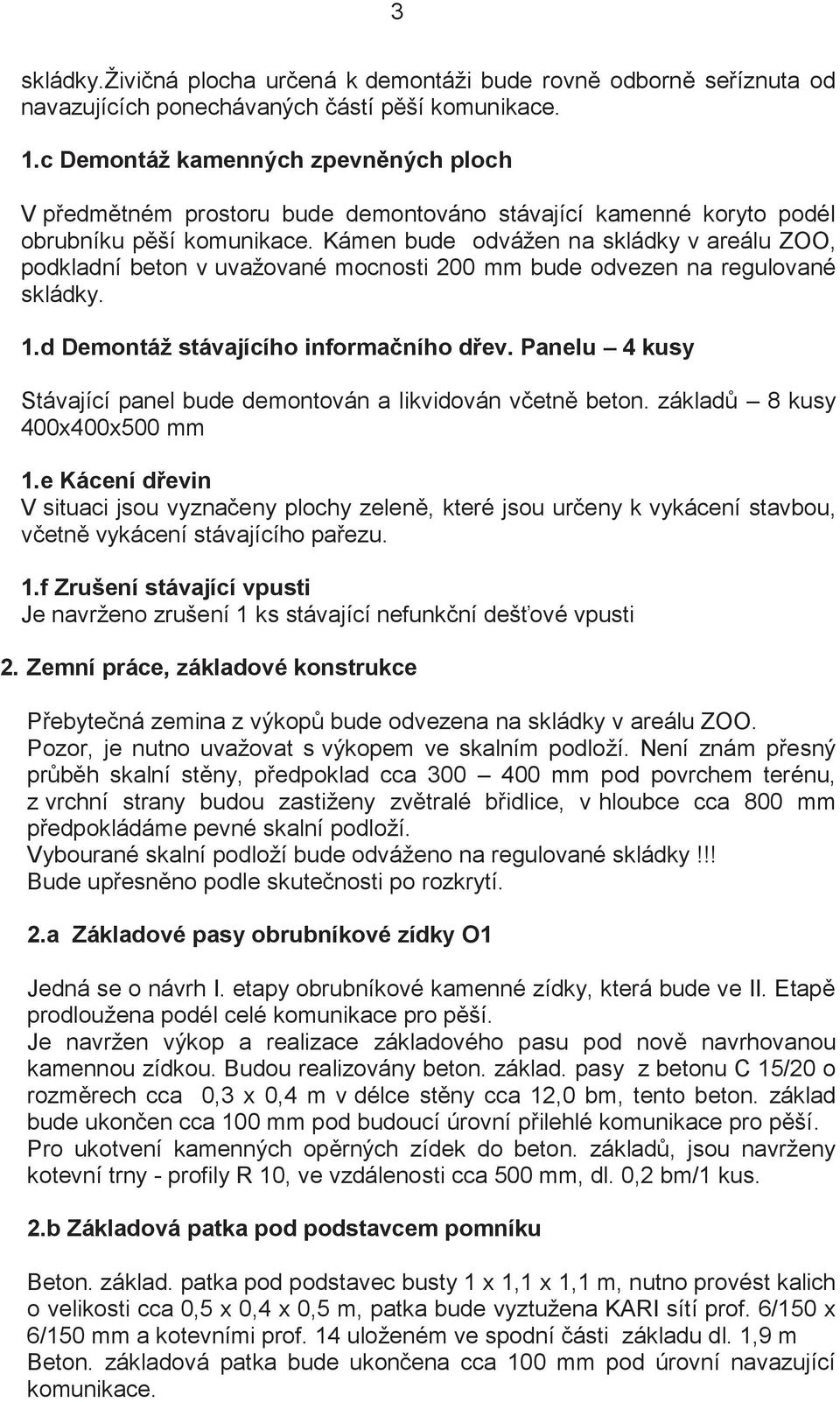 Kámen bude odvážen na skládky v areálu ZOO, podkladní beton v uvažované mocnosti 200 mm bude odvezen na regulované skládky. 1.d Demontáž stávajícího informačního dřev.