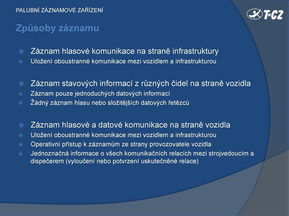 řetězců Záznam hlasové a datové komunikace na straně vozidla Uložení oboustranné komunikace mezi vozidlem a infrastrukturou Operativní přístup k záznamům ze