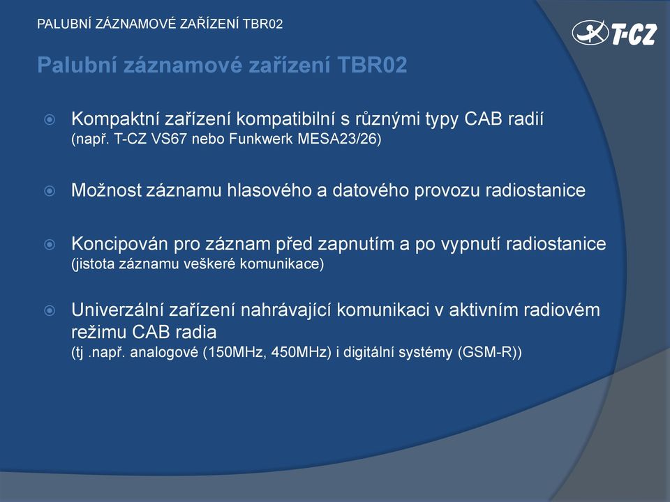 záznam před zapnutím a po vypnutí radiostanice (jistota záznamu veškeré komunikace) Univerzální zařízení