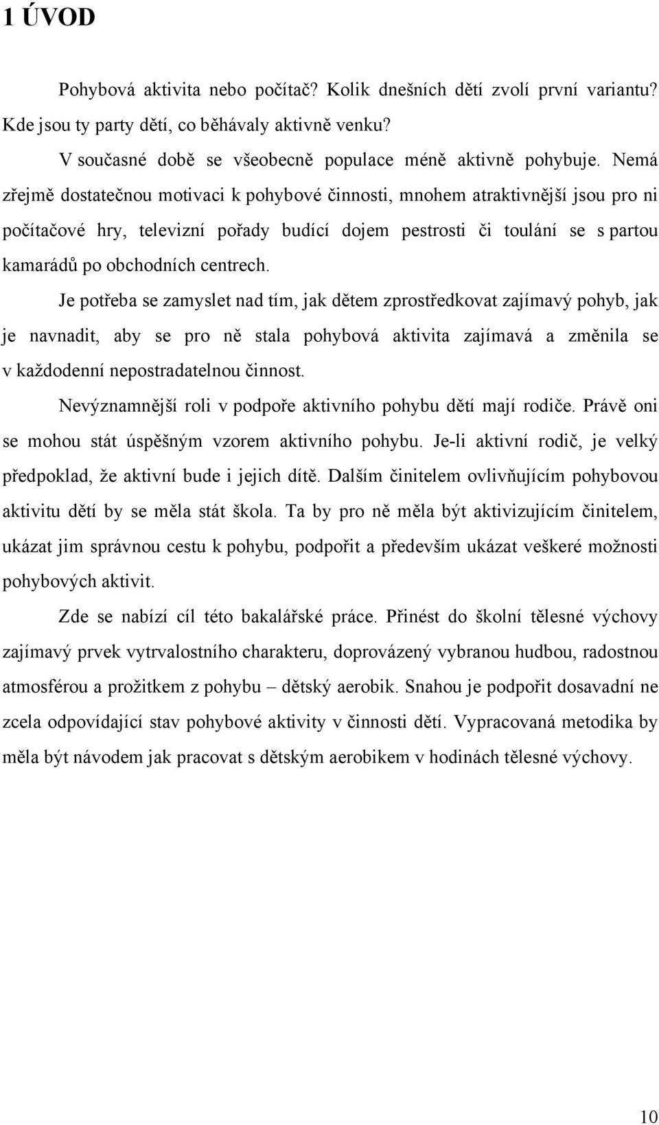 Je potřeba se zamyslet nad tím, jak dětem zprostředkovat zajímavý pohyb, jak je navnadit, aby se pro ně stala pohybová aktivita zajímavá a změnila se v každodenní nepostradatelnou činnost.