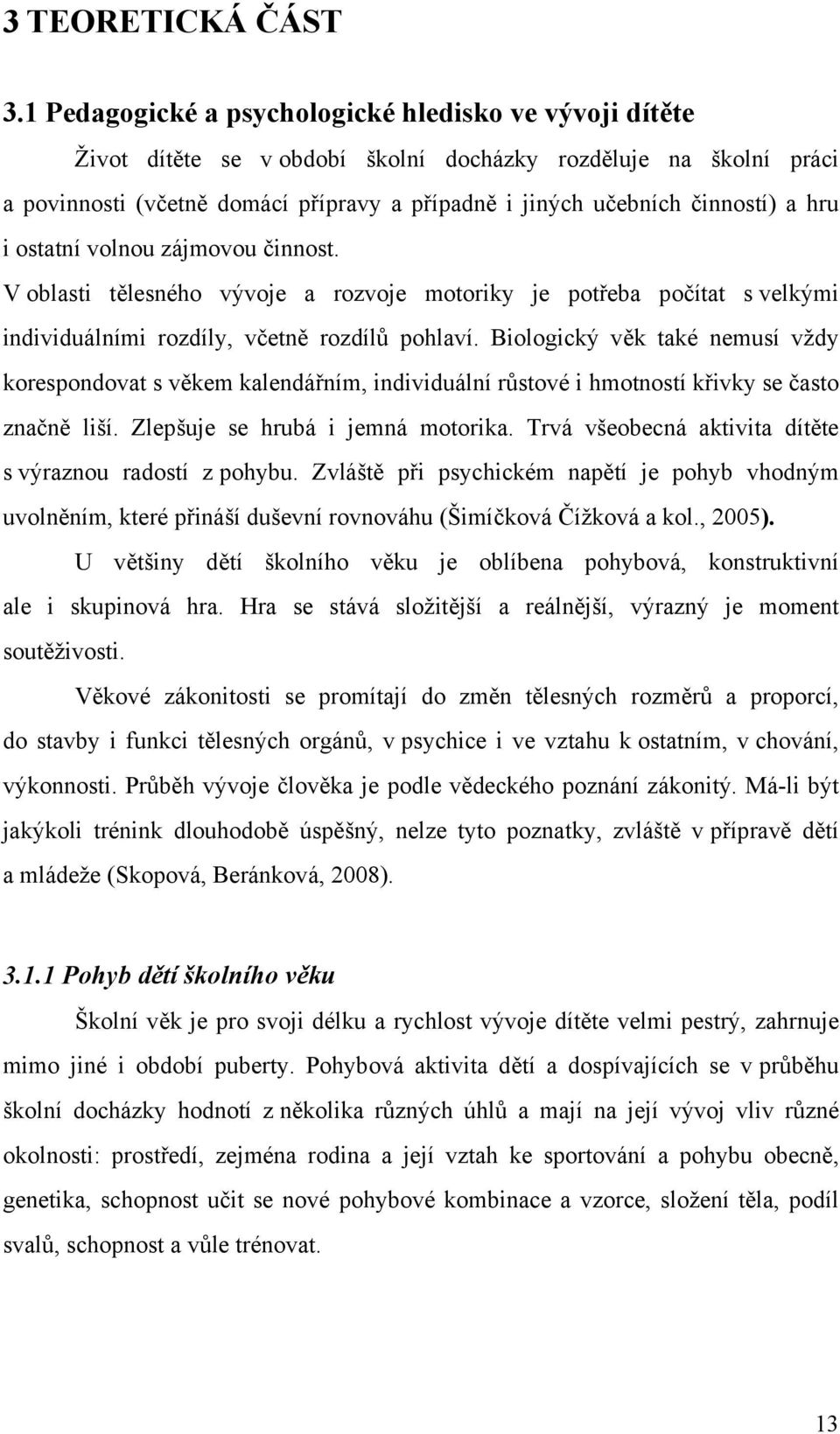 a hru i ostatní volnou zájmovou činnost. V oblasti tělesného vývoje a rozvoje motoriky je potřeba počítat s velkými individuálními rozdíly, včetně rozdílů pohlaví.