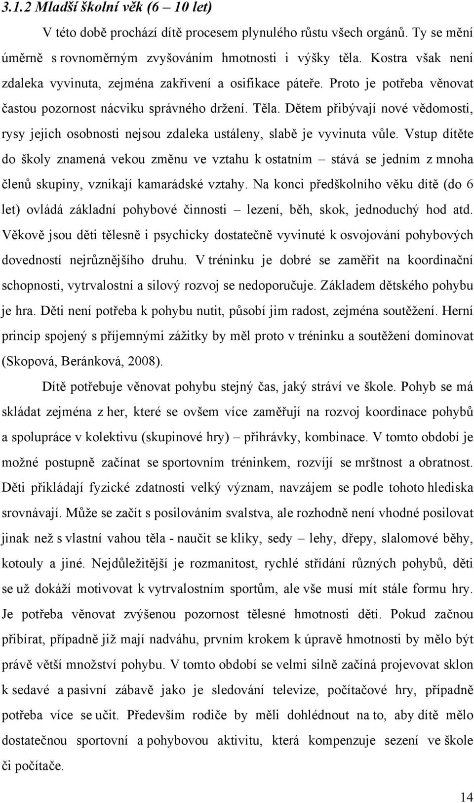 Dětem přibývají nové vědomosti, rysy jejich osobnosti nejsou zdaleka ustáleny, slabě je vyvinuta vůle.