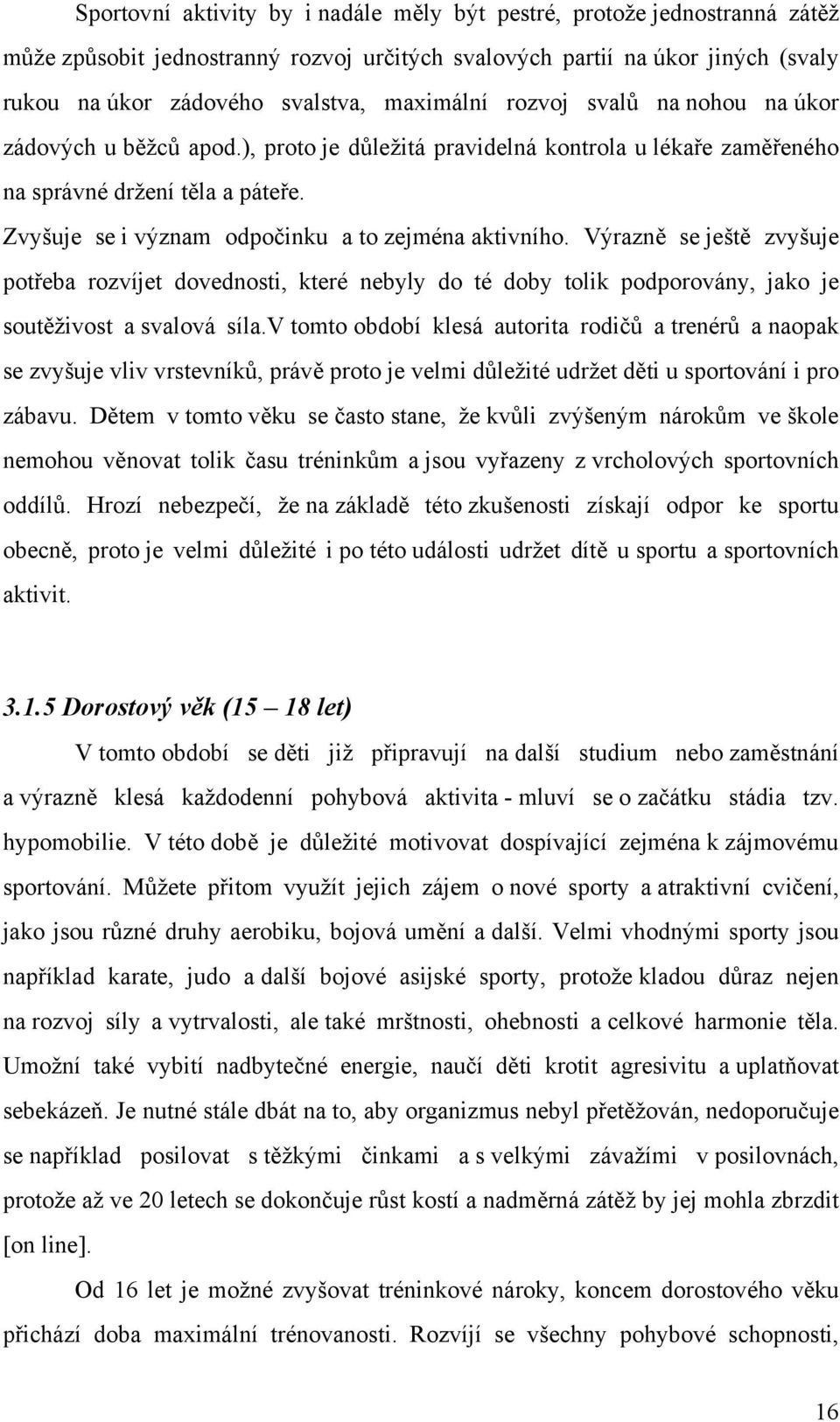 Výrazně se ještě zvyšuje potřeba rozvíjet dovednosti, které nebyly do té doby tolik podporovány, jako je soutěživost a svalová síla.