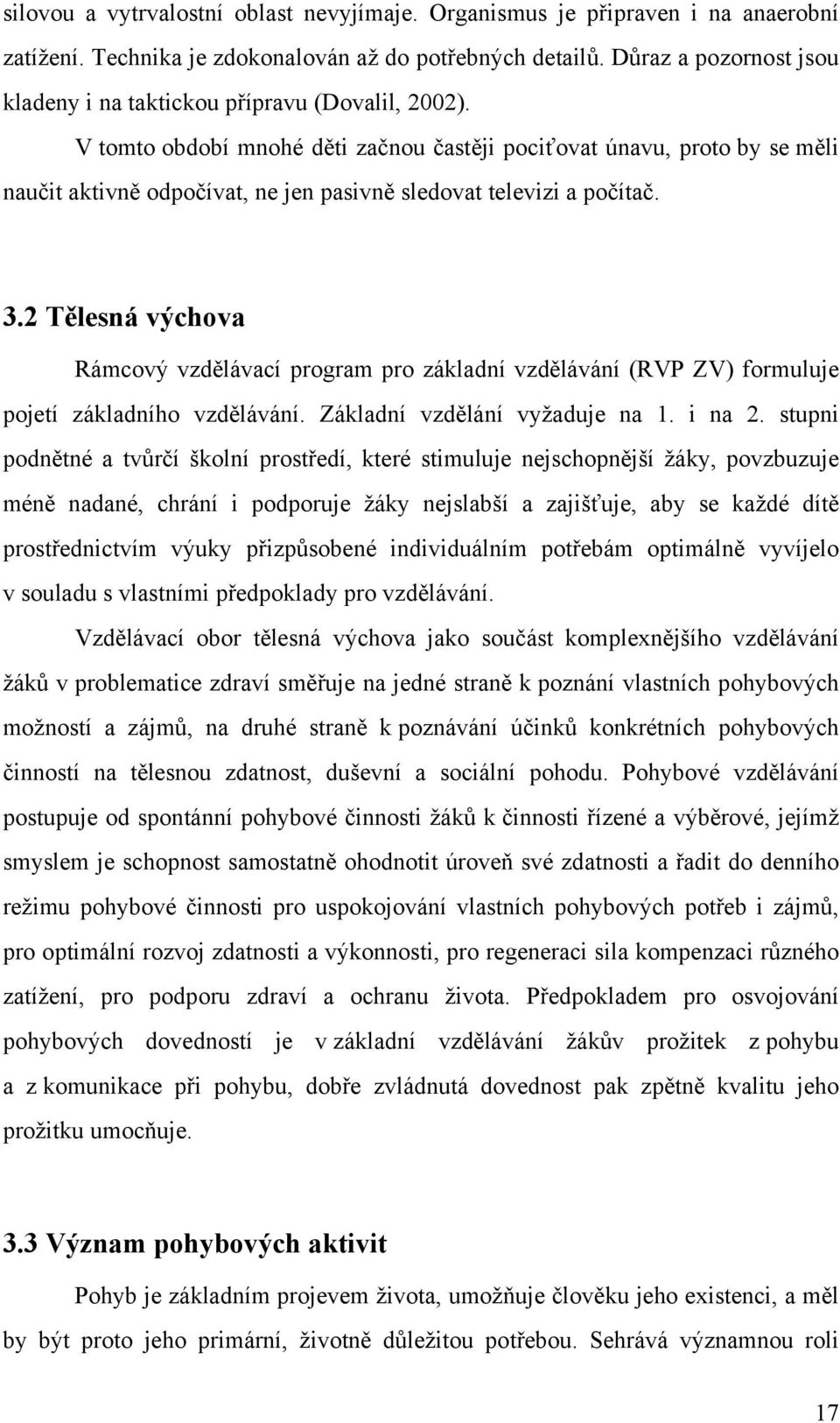 V tomto období mnohé děti začnou častěji pociťovat únavu, proto by se měli naučit aktivně odpočívat, ne jen pasivně sledovat televizi a počítač. 3.