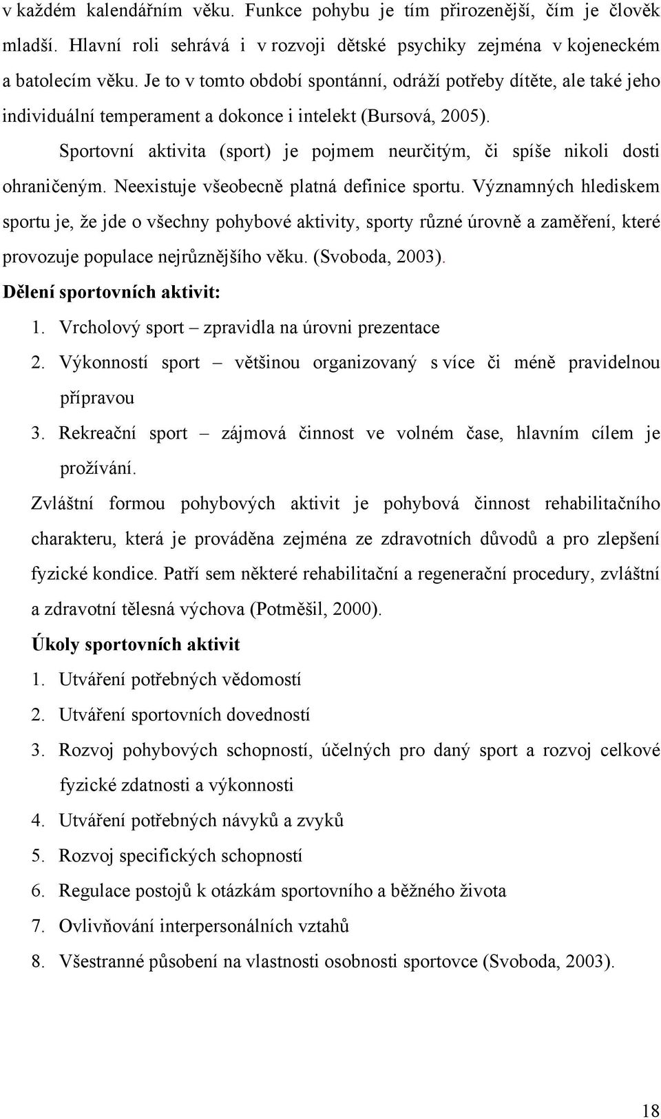 Sportovní aktivita (sport) je pojmem neurčitým, či spíše nikoli dosti ohraničeným. Neexistuje všeobecně platná definice sportu.