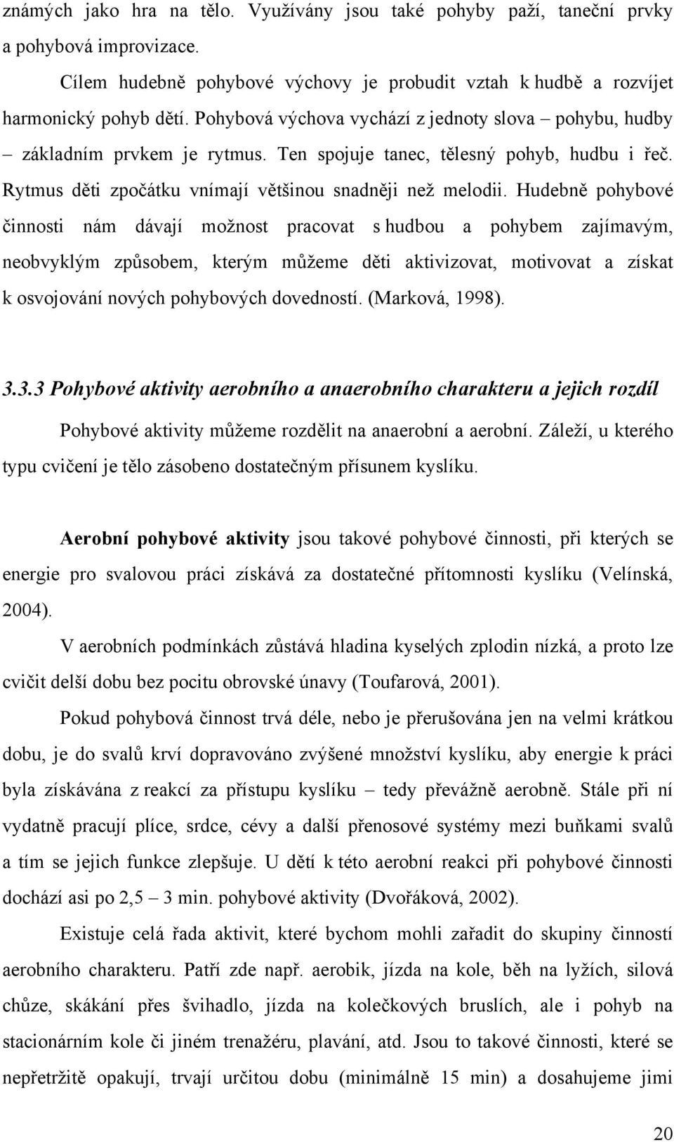 Hudebně pohybové činnosti nám dávají možnost pracovat s hudbou a pohybem zajímavým, neobvyklým způsobem, kterým můžeme děti aktivizovat, motivovat a získat k osvojování nových pohybových dovedností.