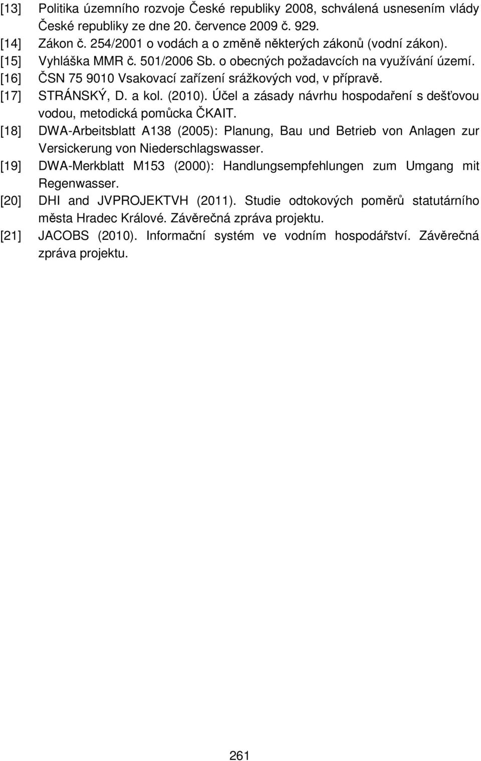 [17] STRÁNSKÝ, D. a kol. (2010). Účel a zásady návrhu hospodaření s dešťovou vodou, metodická pomůcka ČKAIT.