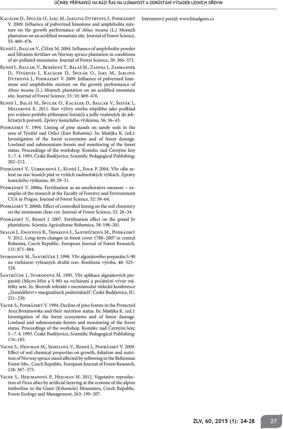 , Čížek M. 2004. Influence of mphibolite powder nd Silvmix fertiliser on Norwy spruce plnttion in conditions of ir polluted mountins. Journl of Forest Science, 50: 366 373. Kuneš I., Blcr, V.