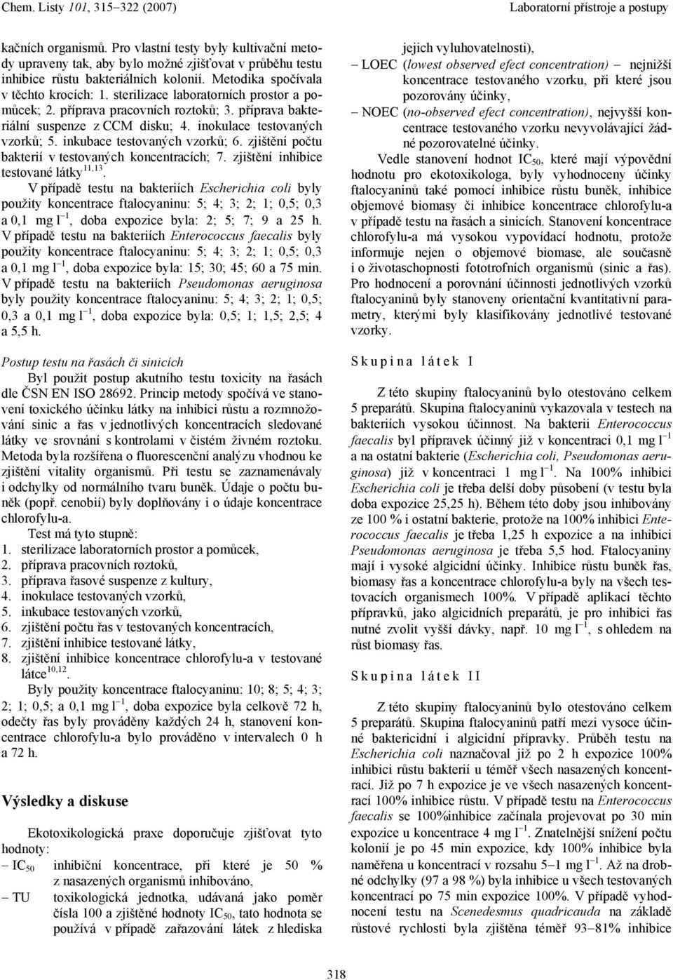 zjištění počtu bakterií v testovaných koncentracích; 7. zjištění inhibice testované látky 11,13.