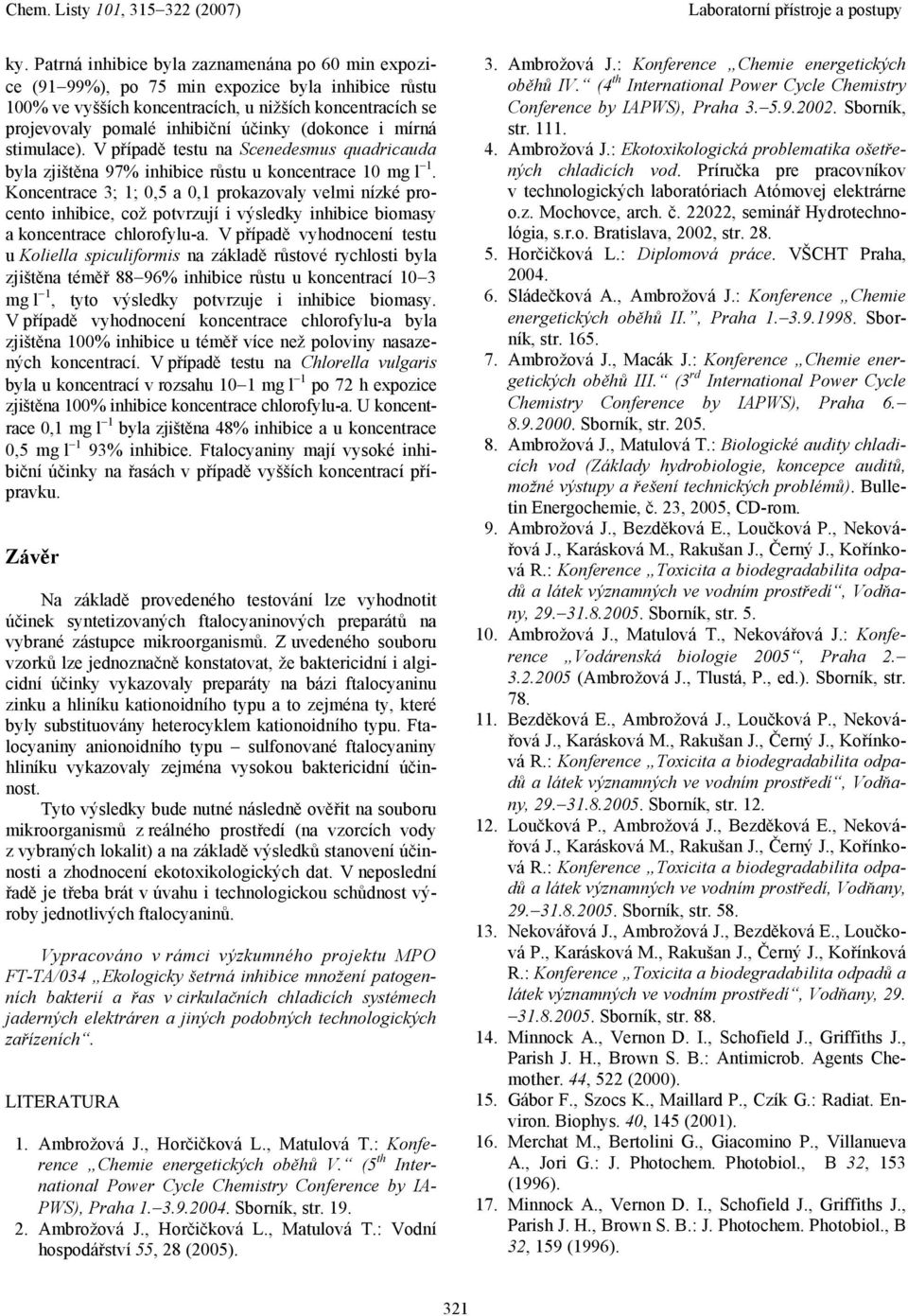 Koncentrace 3; 1; 0,5 a 0,1 prokazovaly velmi nízké procento inhibice, což potvrzují i výsledky inhibice biomasy a koncentrace chlorofylu-a.