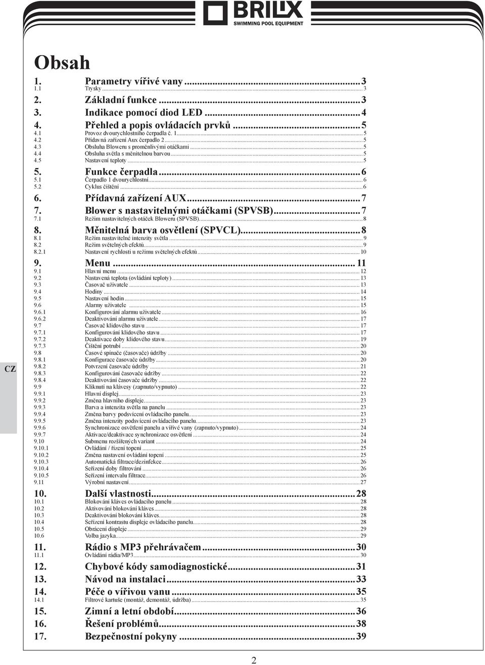 5 Nastavení teploty...5 černá PANTONE 426 U 5. Funkce čerpadla...6 5.1 Čerpadlo 1 dvourychlostní...6 5.2 Cyklus čištění...6 6. Přídavná zařízení AUX...7 7. Blower s nastavitelnými otáčkami (SPVSB).