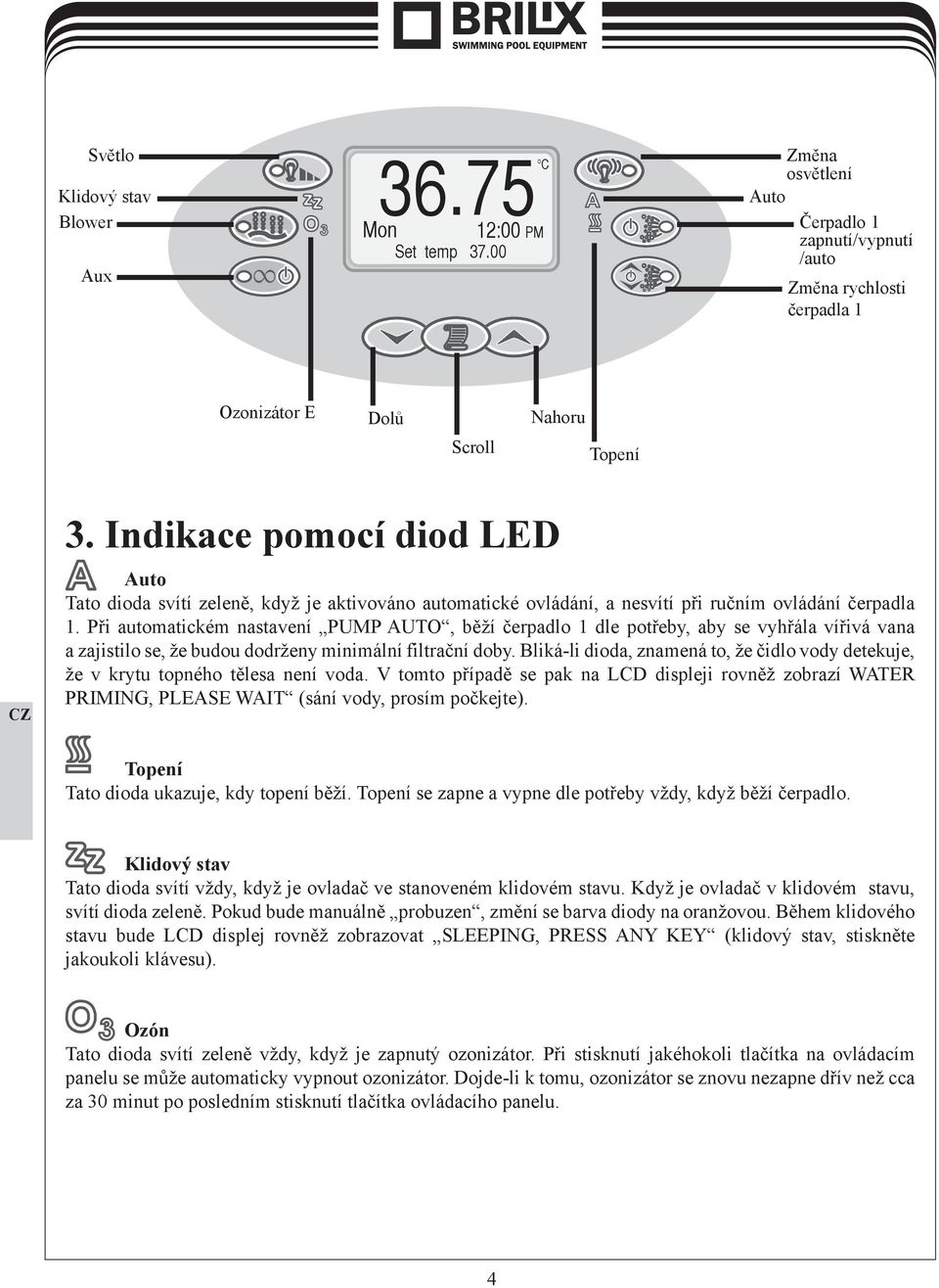 Indikace pomocí diod LED Auto Tato dioda svítí zeleně, když je aktivováno automatické ovládání, a nesvítí při ručním ovládání čerpadla 1.