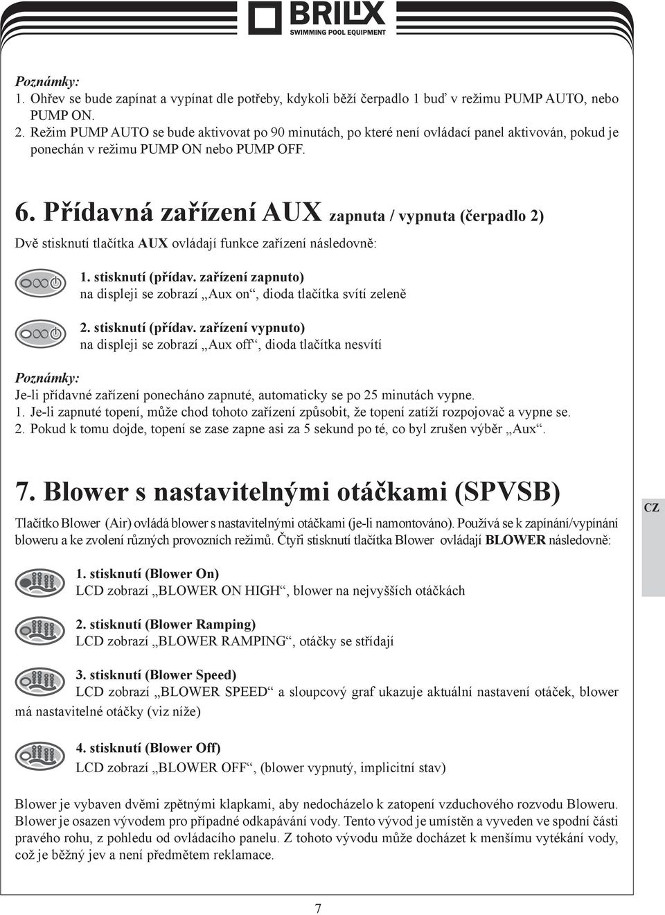 Přídavná zařízení AUX zapnuta / vypnuta (čerpadlo 2) zlatá PANTONE 871 U černá PANTONE 426 U Dvě stisknutí tlačítka AUX ovládají funkce zařízení následovně: 1. stisknutí (přídav.