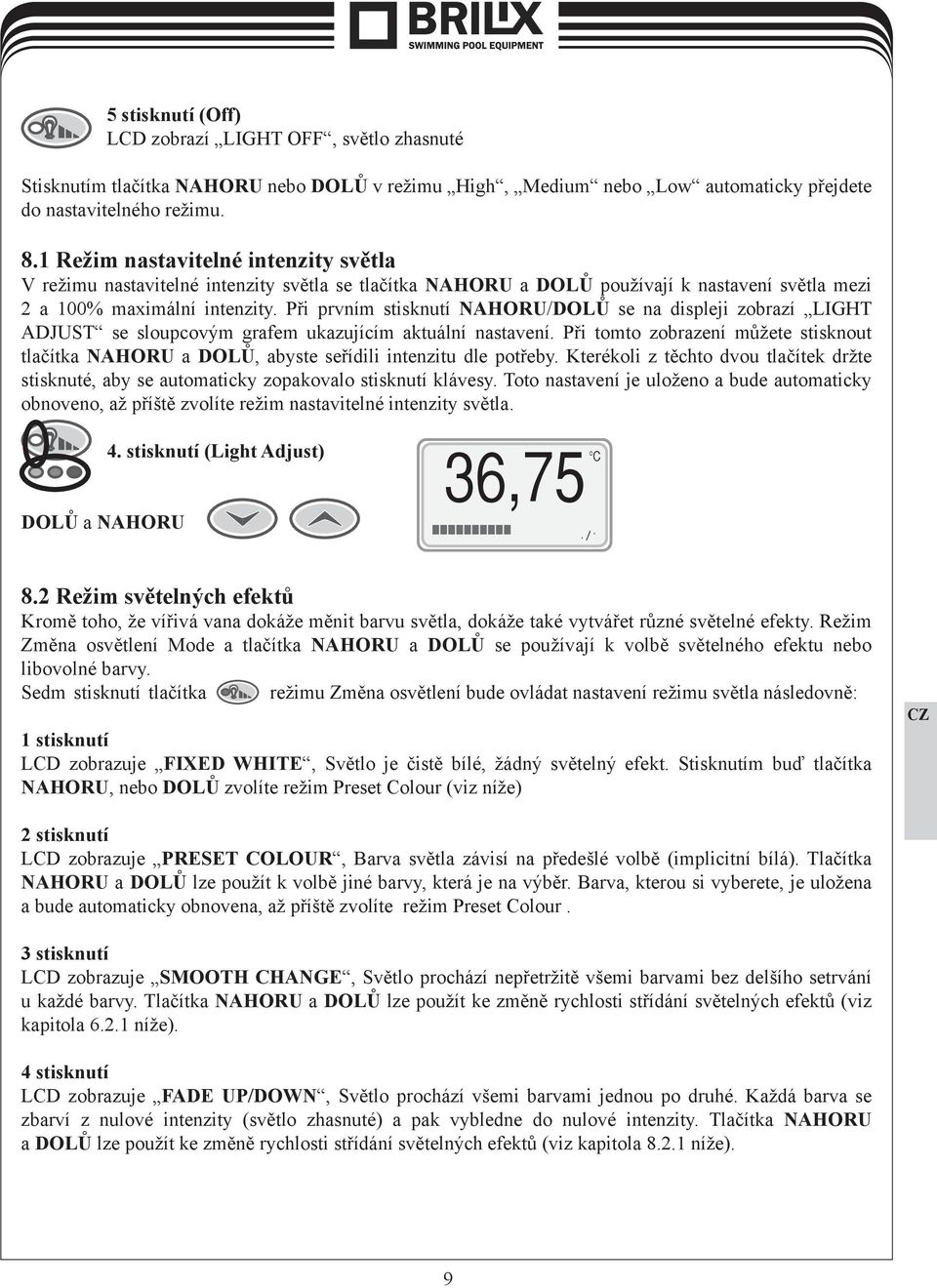 Při prvním stisknutí NAHORU/DOLŮ se na displeji zobrazí LIGHT černá PANTONE 426 U ADJUST se sloupcovým grafem ukazujícím aktuální nastavení.