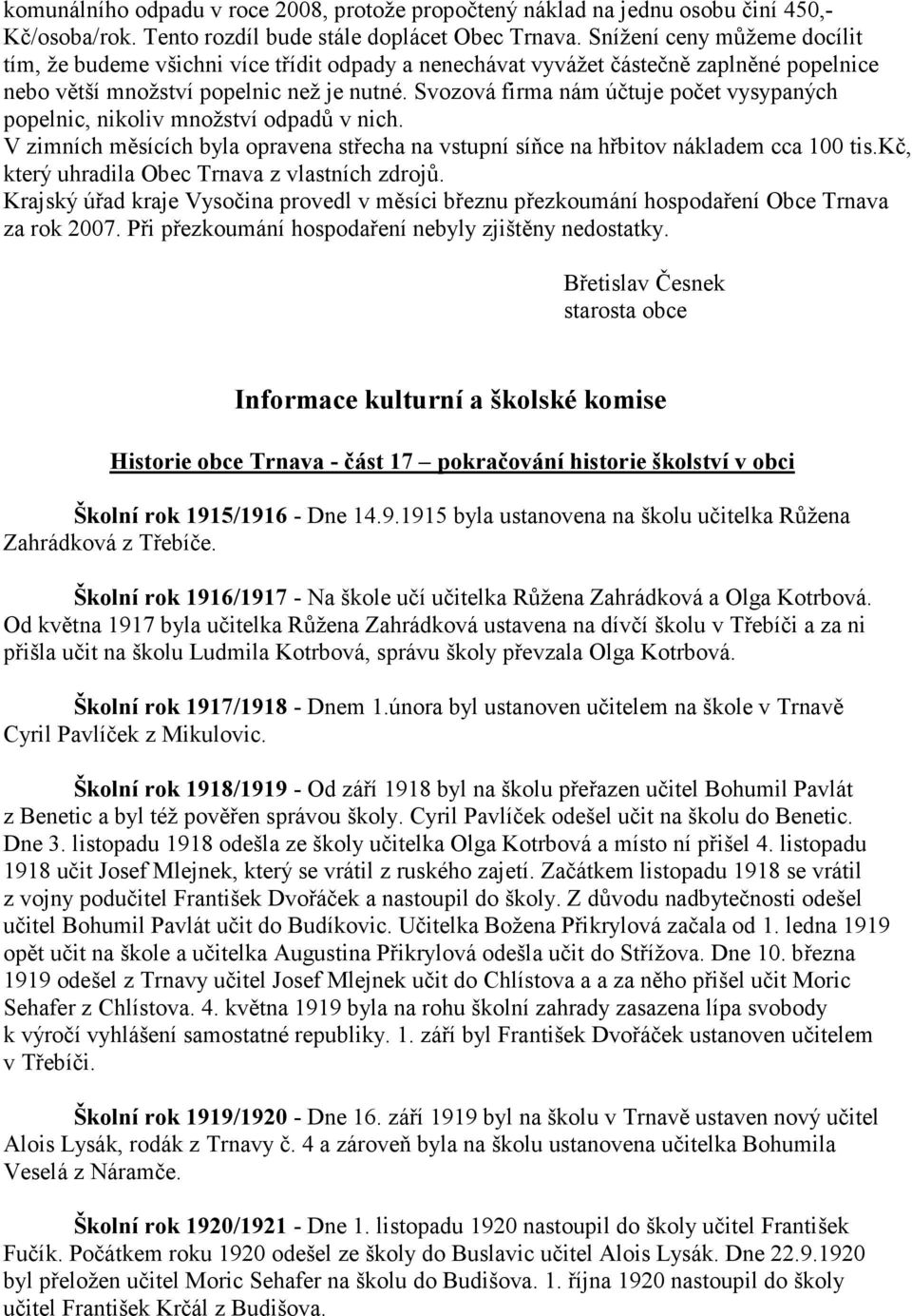 Svozová firma nám účtuje počet vysypaných popelnic, nikoliv množství odpadů v nich. V zimních měsících byla opravena střecha na vstupní síňce na hřbitov nákladem cca 100 tis.