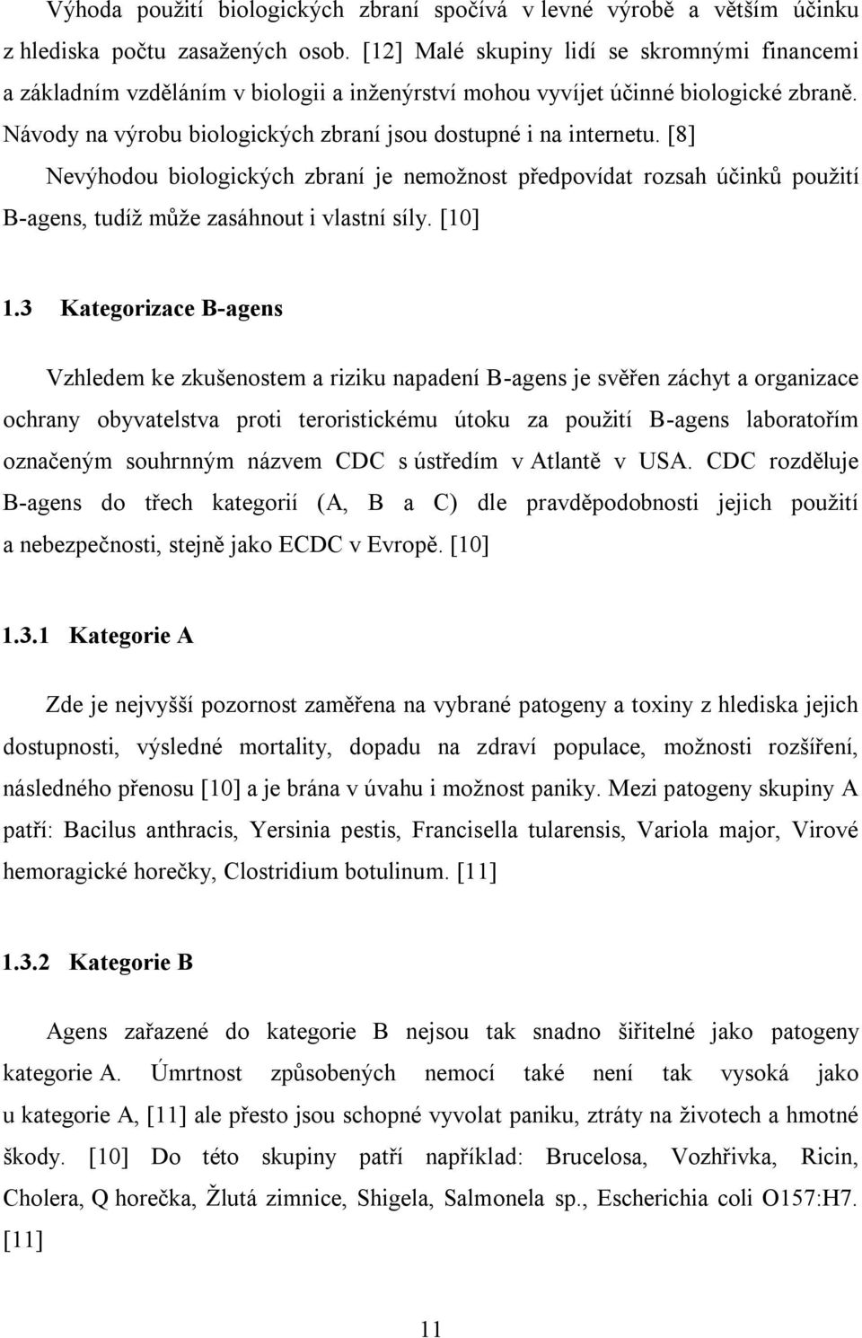 [8] Nevýhodou biologických zbraní je nemožnost předpovídat rozsah účinků použití B-agens, tudíž může zasáhnout i vlastní síly. [10] 1.