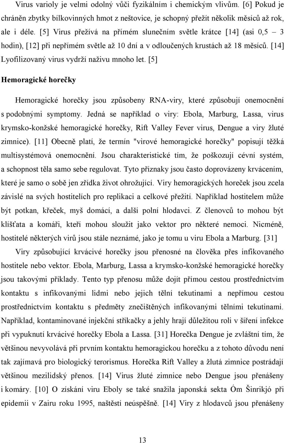 [5] Hemoragické horečky Hemoragické horečky jsou způsobeny RNA-viry, které způsobují onemocnění s podobnými symptomy.