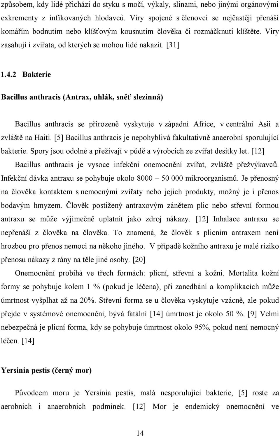 2 Bakterie Bacillus anthracis (Antrax, uhlák, sněť slezinná) Bacillus anthracis se přirozeně vyskytuje v západní Africe, v centrální Asii a zvláště na Haiti.