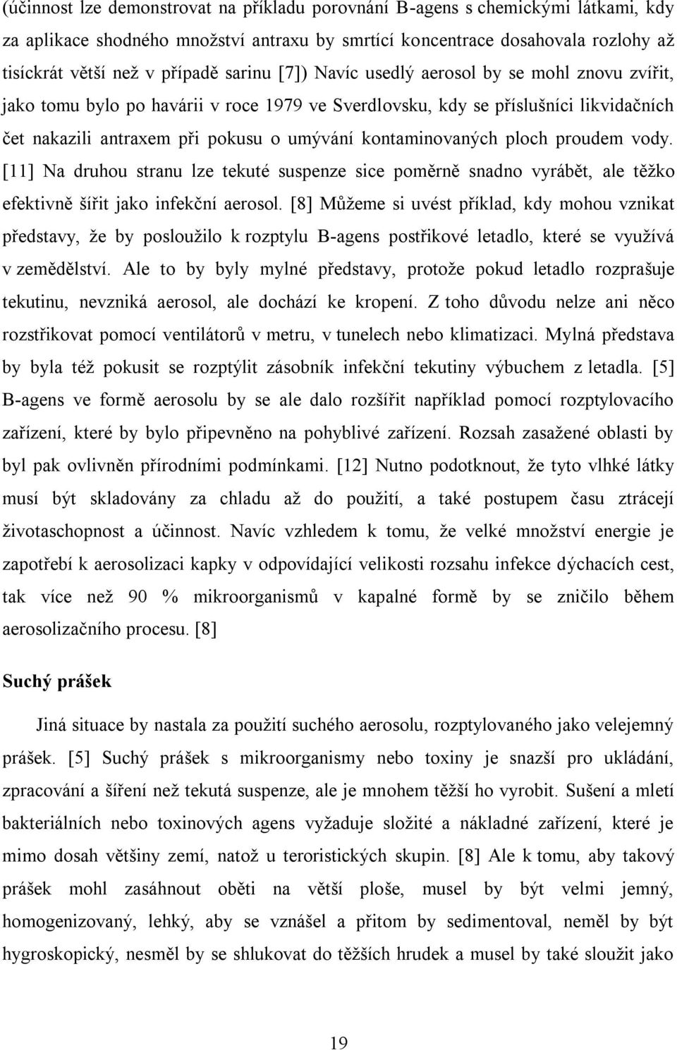 kontaminovaných ploch proudem vody. [11] Na druhou stranu lze tekuté suspenze sice poměrně snadno vyrábět, ale těžko efektivně šířit jako infekční aerosol.