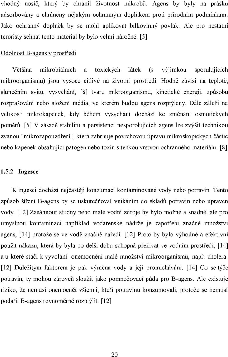 [5] Odolnost B-agens v prostředí Většina mikrobiálních a toxických látek (s výjimkou sporulujících mikroorganismů) jsou vysoce citlivé na životní prostředí.