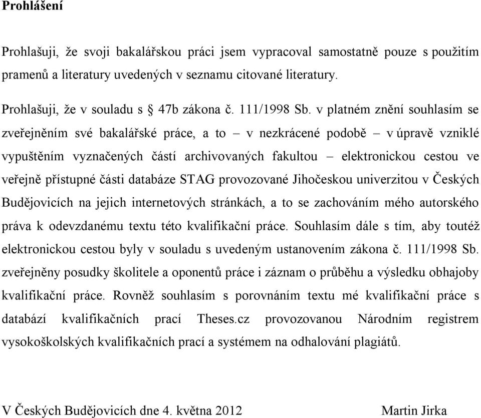 v platném znění souhlasím se zveřejněním své bakalářské práce, a to v nezkrácené podobě v úpravě vzniklé vypuštěním vyznačených částí archivovaných fakultou elektronickou cestou ve veřejně přístupné