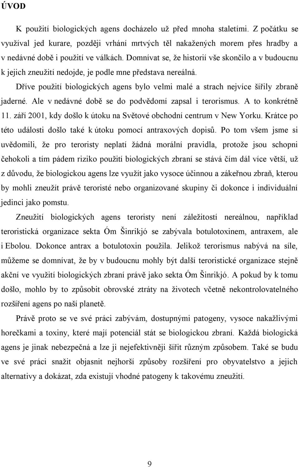 Ale v nedávné době se do podvědomí zapsal i terorismus. A to konkrétně 11. září 2001, kdy došlo k útoku na Světové obchodní centrum v New Yorku.