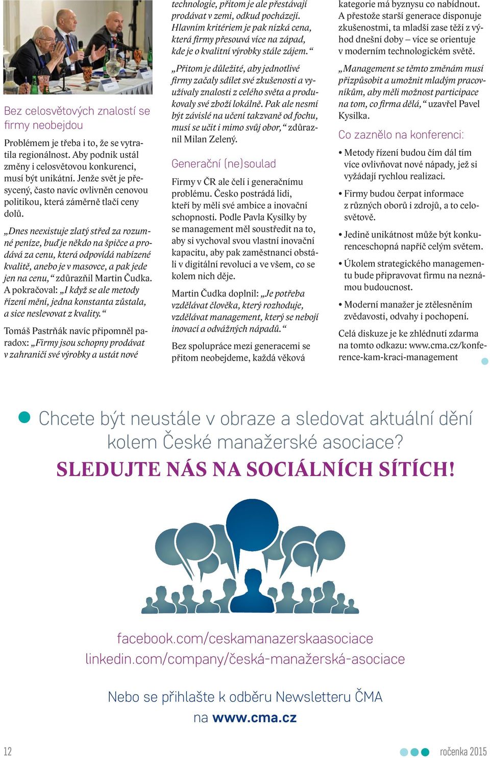 Dnes neexistuje zlatý střed za rozumné peníze, buď je někdo na špičce a prodává za cenu, která odpovídá nabízené kvalitě, anebo je v masovce, a pak jede jen na cenu, zdůrazňil Martin Čudka.