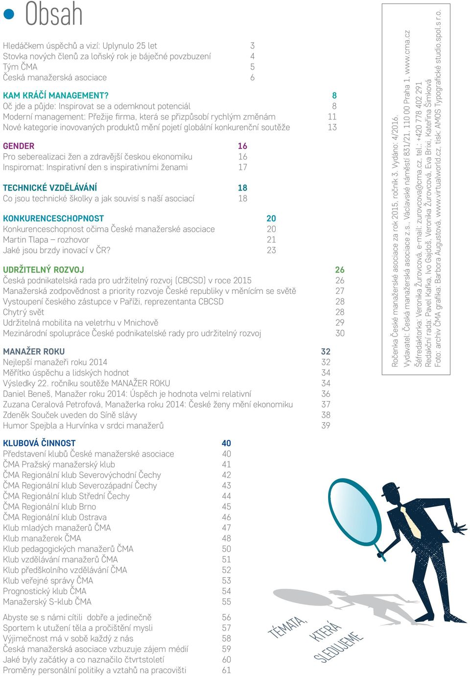 soutěže 13 GENDER 16 Pro seberealizaci žen a zdravější českou ekonomiku 16 Inspiromat: Inspirativní den s inspirativními ženami 17 TECHNICKÉ VZDĚLÁVÁNÍ 18 Co jsou technické školky a jak souvisí s