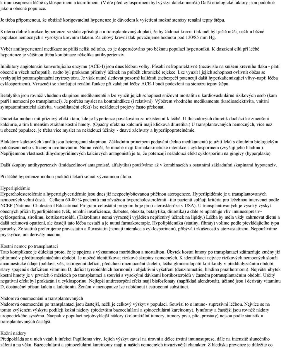 Kritéria dobré korekce hypertenze se stále zpřísňují a u transplantovaných platí, že by žádoucí krevní tlak měl být ještě nižší, nežli u běžné populace nemocných s vysokým krevním tlakem.