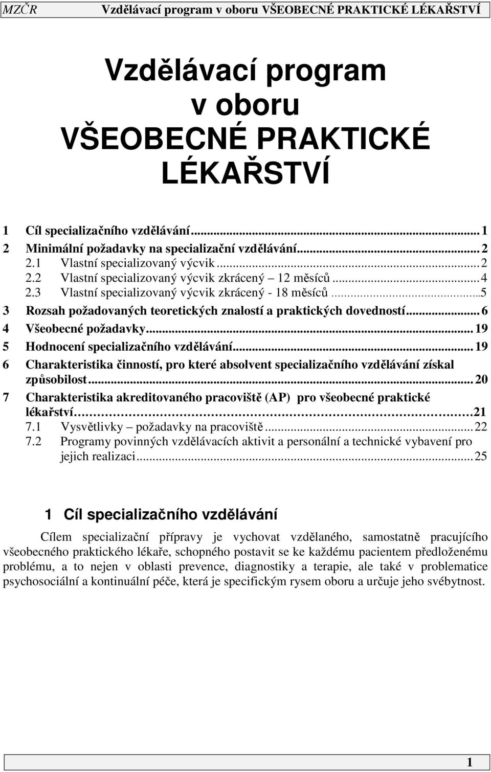 .. 9 6 Charakteristika činností, pro které absolvent specializačního vzdělávání získal způsobilost... 20 7 Charakteristika akreditovaného pracoviště (AP) pro všeobecné praktické lékařství 2 7.