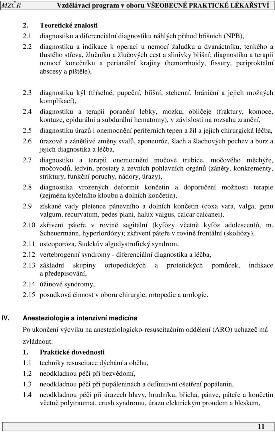 (hemorrhoidy, fissury, periproktální abscesy a píštěle), 2.3 diagnostiku kýl (tříselné, pupeční, břišní, stehenní, brániční a jejich možných komplikací), 2.