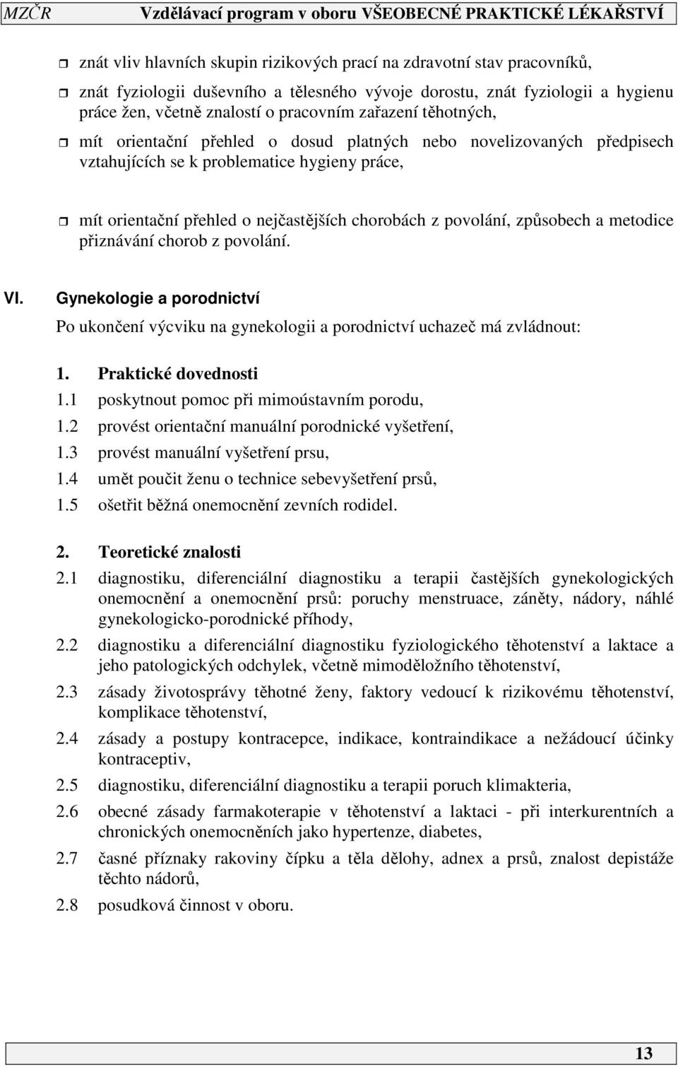 způsobech a metodice přiznávání chorob z povolání. VI. Gynekologie a porodnictví Po ukončení výcviku na gynekologii a porodnictví uchazeč má zvládnout:. Praktické dovednosti.